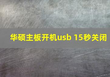 华硕主板开机usb 15秒关闭